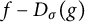 f minus upper D Subscript sigma Baseline left parenthesis g right parenthesis