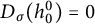 upper D Subscript sigma Baseline left parenthesis h 0 Superscript 0 Baseline right parenthesis equals 0