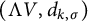 left parenthesis normal upper Lamda upper V comma d Subscript k comma sigma Baseline right parenthesis
