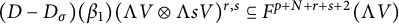 left parenthesis upper D minus upper D Subscript sigma Baseline right parenthesis left parenthesis beta 1 right parenthesis left parenthesis normal upper Lamda upper V circled times normal upper Lamda s upper V right parenthesis Superscript r comma s Baseline subset of or equal to upper F Superscript p plus upper N plus r plus s plus 2 Baseline left parenthesis normal upper Lamda upper V right parenthesis