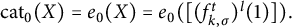 cat 0 left parenthesis upper X right parenthesis equals e 0 left parenthesis upper X right parenthesis equals e 0 left parenthesis left bracket left parenthesis f Subscript k comma sigma Superscript t Baseline right parenthesis Superscript l Baseline left parenthesis 1 right parenthesis right bracket right parenthesis period