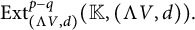 upper E x t Subscript left parenthesis normal upper Lamda upper V comma d right parenthesis Superscript p minus q Baseline left parenthesis double struck upper K comma left parenthesis normal upper Lamda upper V comma d right parenthesis right parenthesis period