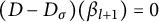 left parenthesis upper D minus upper D Subscript sigma Baseline right parenthesis left parenthesis beta Subscript l plus 1 Baseline right parenthesis equals 0