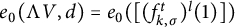 e 0 left parenthesis normal upper Lamda upper V comma d right parenthesis equals e 0 left parenthesis left bracket left parenthesis f Subscript k comma sigma Superscript t Baseline right parenthesis Superscript l Baseline left parenthesis 1 right parenthesis right bracket right parenthesis