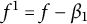 f Superscript 1 Baseline equals f minus beta 1