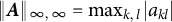 StartMetric bold italic upper A EndMetric Subscript infinity comma infinity Baseline equals max Underscript k comma l Endscripts StartAbsoluteValue a Subscript k l Baseline EndAbsoluteValue
