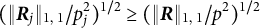 left parenthesis StartMetric bold italic upper R Subscript j Baseline EndMetric Subscript 1 comma 1 Baseline divided by p Subscript j Superscript 2 Baseline right parenthesis Superscript 1 divided by 2 Baseline greater than or equals left parenthesis StartMetric bold italic upper R EndMetric Subscript 1 comma 1 Baseline divided by p squared right parenthesis Superscript 1 divided by 2