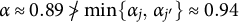alpha almost equals 0.89 not greater than min left brace alpha Subscript j Baseline comma alpha Subscript j Sub Superscript prime Subscript Baseline right brace almost equals 0.94