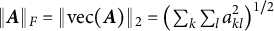 StartMetric bold italic upper A EndMetric Subscript upper F Baseline equals StartMetric vec left parenthesis bold italic upper A right parenthesis EndMetric Subscript 2 Baseline equals left parenthesis sigma summation Underscript k Endscripts sigma summation Underscript l Endscripts a Subscript k l Superscript 2 Baseline right parenthesis Superscript 1 divided by 2