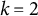 k equals 2