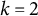 k equals 2