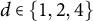 d element of StartSet 1 comma 2 comma 4 EndSet