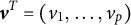 bold italic v Superscript upper T Baseline equals left parenthesis v 1 comma ellipsis comma v Subscript p Baseline right parenthesis