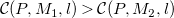 script upper C left parenthesis upper P comma upper M 1 comma l right parenthesis greater than script upper C left parenthesis upper P comma upper M 2 comma l right parenthesis