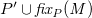 upper P prime union f i x Subscript upper P Baseline italic left parenthesis upper M italic right parenthesis