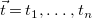 ModifyingAbove t With right arrow equals t 1 comma ellipsis comma t Subscript n Baseline
