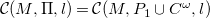 script upper C left parenthesis upper M comma normal upper Pi comma l right parenthesis equals script upper C left parenthesis upper M comma upper P 1 union upper C Superscript omega Baseline comma l right parenthesis