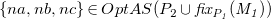 StartSet n a comma n b comma n c EndSet element of upper O p t upper A upper S left parenthesis upper P 2 union f i x Subscript upper P italic 1 Baseline italic left parenthesis upper M italic 1 italic right parenthesis right parenthesis