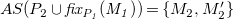 upper A upper S left parenthesis upper P 2 union f i x Subscript upper P italic 1 Baseline italic left parenthesis upper M italic 1 italic right parenthesis right parenthesis equals StartSet upper M 2 comma upper M prime 2 EndSet