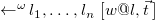 left arrow Superscript omega Baseline l 1 comma ellipsis comma l Subscript n Baseline left bracket w at l comma ModifyingAbove t With right arrow right bracket