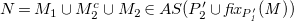 upper N equals upper M 1 union upper M 2 Superscript c Baseline union upper M 2 element of upper A upper S left parenthesis upper P prime 2 union f i x Subscript upper P prime italic 1 Baseline italic left parenthesis upper M italic right parenthesis right parenthesis