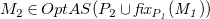 upper M 2 element of upper O p t upper A upper S left parenthesis upper P 2 union f i x Subscript upper P italic 1 Baseline italic left parenthesis upper M italic 1 italic right parenthesis right parenthesis