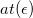 a t left parenthesis epsilon right parenthesis