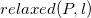 r e l a x e d left parenthesis upper P comma l right parenthesis