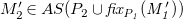 upper M prime 2 element of upper A upper S left parenthesis upper P 2 union f i x Subscript upper P italic 1 Baseline italic left parenthesis upper M prime italic 1 italic right parenthesis right parenthesis