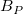 upper B Subscript upper P