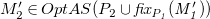 upper M prime 2 element of upper O p t upper A upper S left parenthesis upper P 2 union f i x Subscript upper P italic 1 Baseline italic left parenthesis upper M prime italic 1 italic right parenthesis right parenthesis