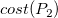 c o s t left parenthesis upper P 2 right parenthesis