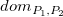 d o m Subscript upper P 1 comma upper P 2