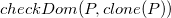 c h e c k upper D o m left parenthesis upper P comma c l o n e left parenthesis upper P right parenthesis right parenthesis