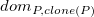 d o m Subscript upper P comma c l o n e left parenthesis upper P right parenthesis
