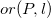 o r left parenthesis upper P comma l right parenthesis