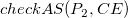 c h e c k upper A upper S left parenthesis upper P 2 comma upper C upper E right parenthesis