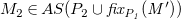 upper M 2 element of upper A upper S left parenthesis upper P 2 union f i x Subscript upper P italic 1 Baseline italic left parenthesis upper M Superscript prime Baseline italic right parenthesis right parenthesis