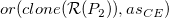 o r left parenthesis c l o n e left parenthesis script upper R left parenthesis upper P 2 right parenthesis right parenthesis comma a s Subscript upper C upper E Baseline right parenthesis