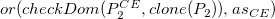 o r left parenthesis c h e c k upper D o m left parenthesis upper P 2 Superscript upper C upper E Baseline comma c l o n e left parenthesis upper P 2 right parenthesis right parenthesis comma a s Subscript upper C upper E Baseline right parenthesis