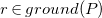 r element of g r o u n d left parenthesis upper P right parenthesis