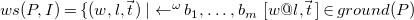 w s left parenthesis upper P comma upper I right parenthesis equals left brace left parenthesis w comma l comma ModifyingAbove t With right arrow right parenthesis vertical bar left arrow Superscript omega Baseline b 1 comma ellipsis comma b Subscript m Baseline left bracket w at l comma ModifyingAbove t With right arrow right bracket element of g r o u n d left parenthesis upper P right parenthesis