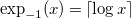 exp Subscript negative 1 Baseline left parenthesis x right parenthesis equals left ceiling log x right ceiling
