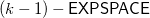 left parenthesis k minus 1 right parenthesis minus sans serif EXPSPACE