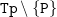 monospace upper T monospace p minus StartSet monospace upper P EndSet