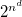 2 Superscript n Super Superscript d