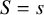 upper S equals s