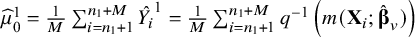 ModifyingAbove mu With caret Subscript 0 Superscript 1 Baseline equals StartFraction 1 Over upper M EndFraction sigma summation Underscript i equals n 1 plus 1 Overscript n 1 plus upper M Endscripts ModifyingAbove upper Y Subscript i Baseline With caret Superscript 1 Baseline equals StartFraction 1 Over upper M EndFraction sigma summation Underscript i equals n 1 plus 1 Overscript n 1 plus upper M Endscripts q Superscript negative 1 Baseline left parenthesis m left parenthesis bold upper X Subscript i Baseline semicolon ModifyingAbove bold italic beta With caret Subscript v Baseline right parenthesis right parenthesis
