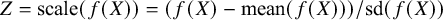 upper Z equals scale left parenthesis f left parenthesis upper X right parenthesis right parenthesis equals left parenthesis f left parenthesis upper X right parenthesis minus mean left parenthesis f left parenthesis upper X right parenthesis right parenthesis right parenthesis divided by sd left parenthesis f left parenthesis upper X right parenthesis right parenthesis