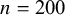 n equals 200